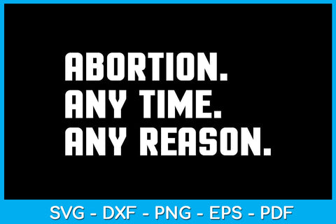 Abortion Any Time Any Reason SVG PNG PDF Cut File SVG Creativedesigntee 