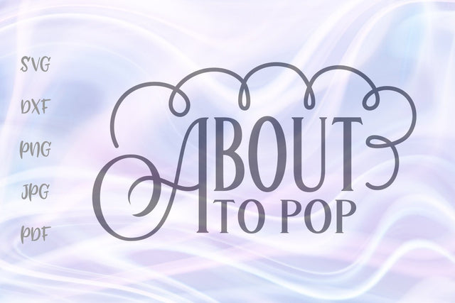 About to Pop Sign Pregnant SVG, PNG, DXF, PDF, JPG SVG Digitals by Hanna 