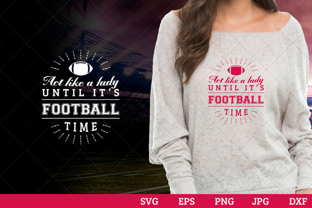 Act like a lady until it s football time Superbowl Football Sayings svg file for cutting, cricut silhouette cameo designs for mom/dad tshirt SVG Loveleen Kaur 