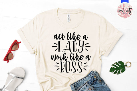 Act like a lady work like a boss - Feminist SVG EPS DXF PNG File SVG CoralCutsSVG 