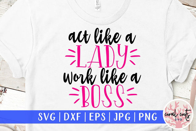 Act like a lady work like a boss - Feminist SVG EPS DXF PNG File SVG CoralCutsSVG 