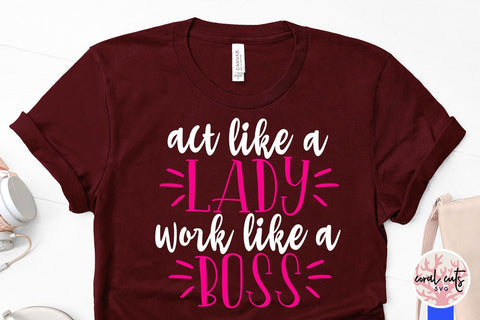 Act like a lady work like a boss - Feminist SVG EPS DXF PNG File SVG CoralCutsSVG 
