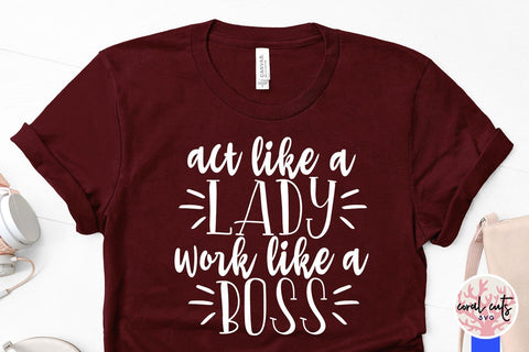 Act like a lady work like a boss - Feminist SVG EPS DXF PNG File SVG CoralCutsSVG 