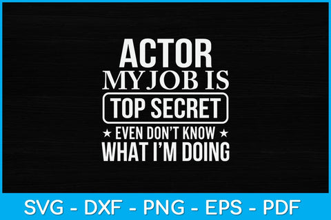 Actor My Job Is Top Secret Even I Don't Know What I'm Doing Svg Design SVG artprintfile 