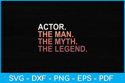 Actor The Man The Myth The Legend Svg Design SVG artprintfile 