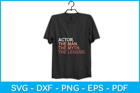 Actor The Man The Myth The Legend Svg Design SVG artprintfile 
