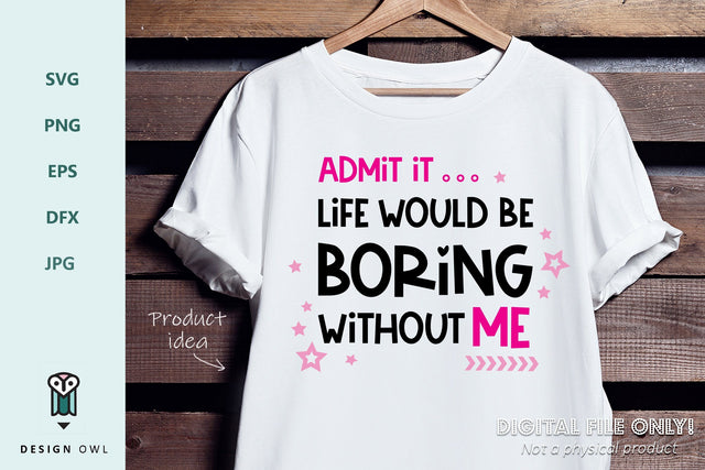 Admit it... life would be boring without me SVG Design Owl 
