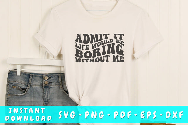 Admit it life would be boring without me SVG, Funny quote wavy SVG SVG HappyDesignStudio 
