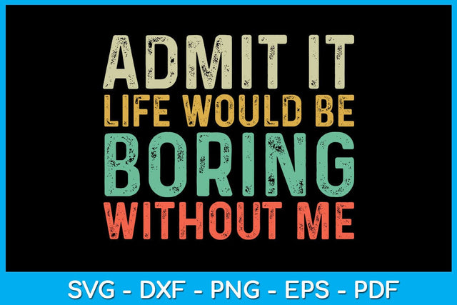 Admit It Life Would Be Boring Without Me SVG PNG PDF Cut File SVG Creativedesigntee 