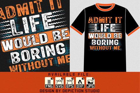 Admit It Life Would Be Boring Without Me T-Shirt Print Template Sketch DESIGN Depiction Studio 