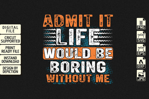 Admit It Life Would Be Boring Without Me T-Shirt Print Template Sketch DESIGN Depiction Studio 