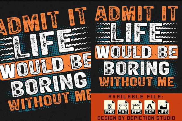 Admit It Life Would Be Boring Without Me T-Shirt Print Template Sketch DESIGN Depiction Studio 