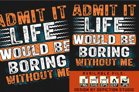 Admit It Life Would Be Boring Without Me T-Shirt Print Template Sketch DESIGN Depiction Studio 