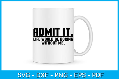 Admit It Life Would Be Boring Without Me Trending SVG PNG PDF Cut File SVG Creativedesigntee 