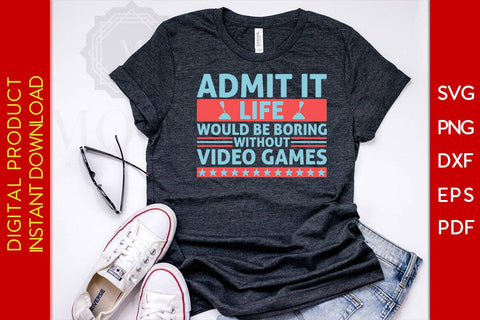 Admit It Life Would Be Boring Without Video Games SVG PNG PDF Cut File SVG Creativedesigntee 