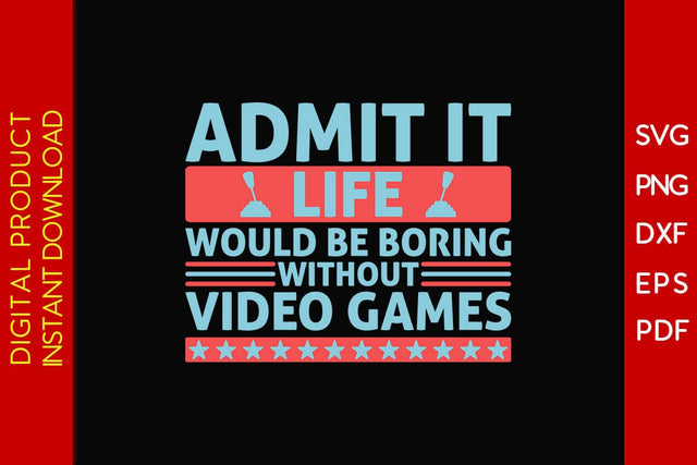 Admit It Life Would Be Boring Without Video Games SVG PNG PDF Cut File SVG Creativedesigntee 