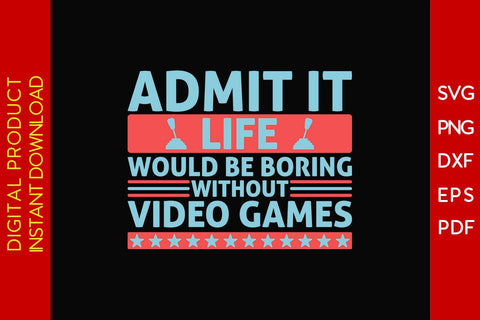 Admit It Life Would Be Boring Without Video Games SVG PNG PDF Cut File SVG Creativedesigntee 