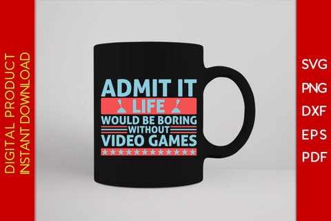 Admit It Life Would Be Boring Without Video Games SVG PNG PDF Cut File SVG Creativedesigntee 