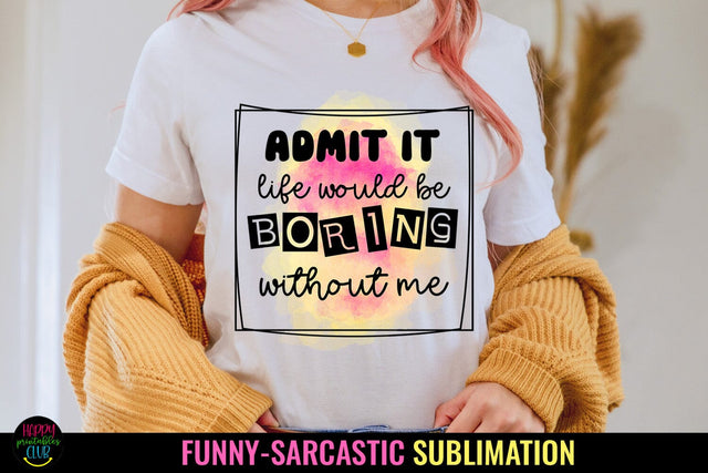 Admit It Life Would Be I Funny Sarcastic Sublimation PNG Sublimation Happy Printables Club 