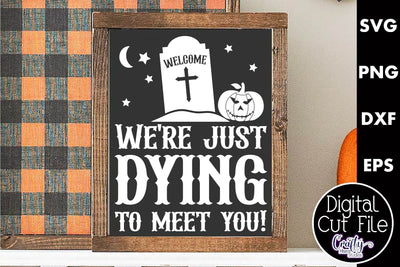 Adult Halloween Sign Funny Svg, We're Just Dying To Meet You SVG Crafty Mama Studios 