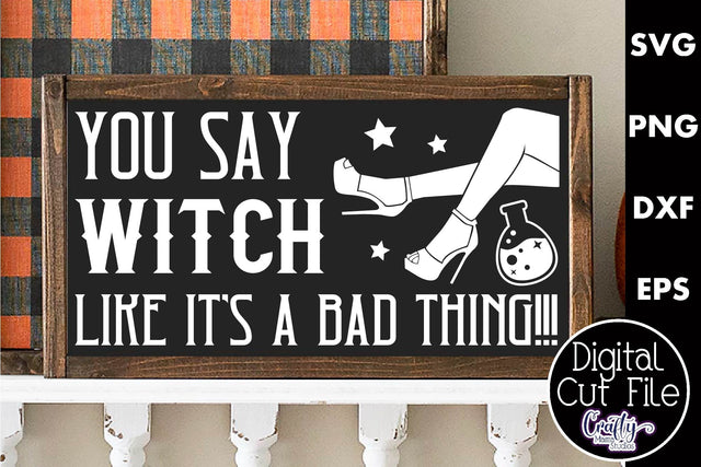 Adult Halloween Sign Funny Svg, You Say Witch Like It's a Bad Thing SVG Crafty Mama Studios 