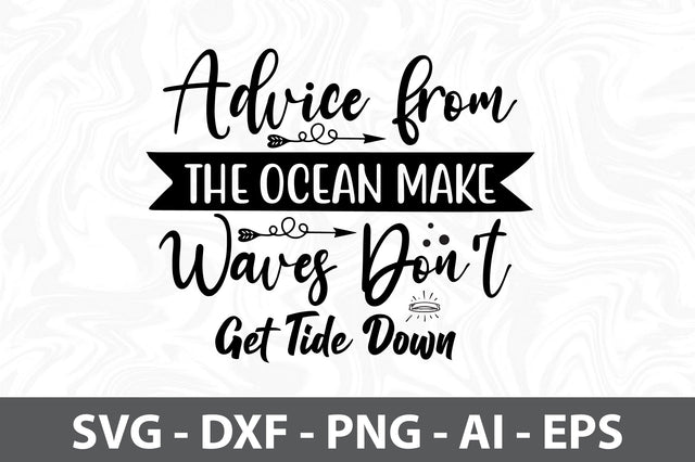Advice from the Ocean Make Waves Don't Get Tide Down SVG SVG orpitasn 