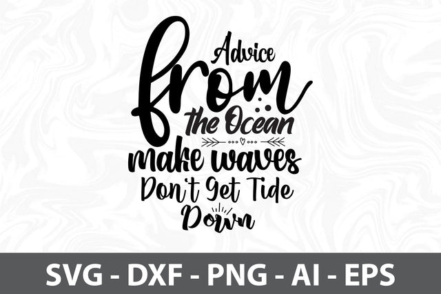 Advice from the Ocean Make Waves Don't Get Tide Down svg SVG orpitasn 