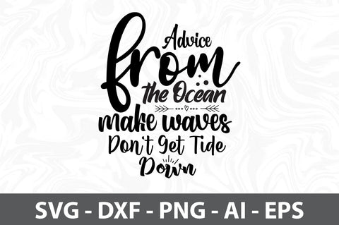 Advice from the Ocean Make Waves Don't Get Tide Down svg SVG orpitasn 