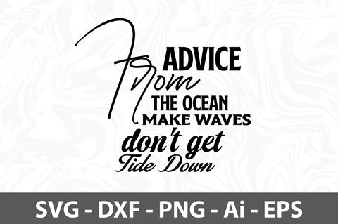 Advice from the Ocean Make Waves Don't Get Tide Down svg SVG orpitasn 