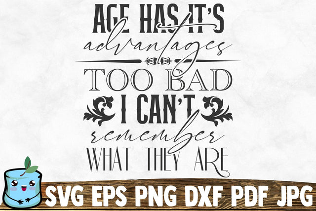 Age Has Its Advantages Too Bad I Can't Remember What They Are SVG MintyMarshmallows 