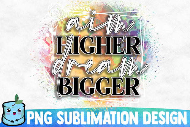Aim Higher Dream Bigger Sublimation Design Sublimation MintyMarshmallows 