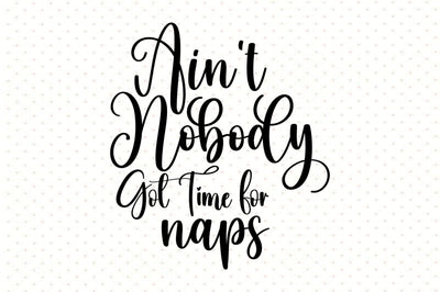 Ainot Nobody Got Time for Naps svg SVG orpitasn 