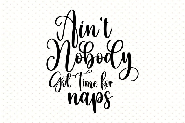 Ainot Nobody Got Time for Naps svg SVG orpitasn 