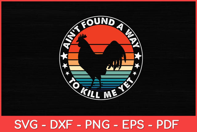 Ain't Found a Way to Kill me Yet Vintage Rooster Svg Design SVG artprintfile 