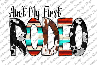 Ain't My First Rodeo Png, Rodeo Png, Western Png, Rodeo Sublimation, Cowhide Png, Serape Png, Sublimation Designs Download, Digital Download Sublimation SublimationDesignShop 
