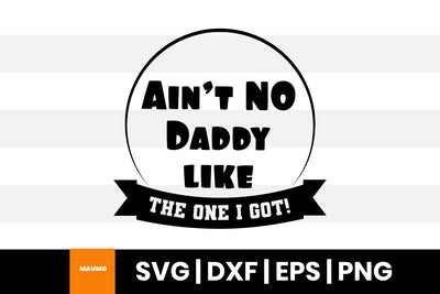 Ain't no daddy like the one i got, father's day svg quote SVG Maumo Designs 