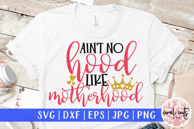 Ain't no hood like motherhood – Mother SVG EPS DXF PNG Cutting Files SVG CoralCutsSVG 