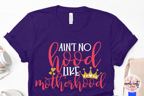 Ain't no hood like motherhood – Mother SVG EPS DXF PNG Cutting Files SVG CoralCutsSVG 