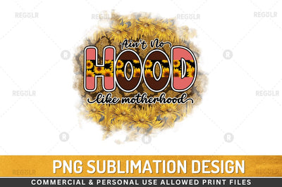 Aint No hood like Sublimation PNG Sublimation Regulrcrative 