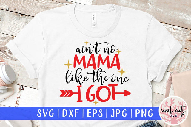 Ain't no mama like the one I got – Mother SVG EPS DXF PNG Cutting Files SVG CoralCutsSVG 