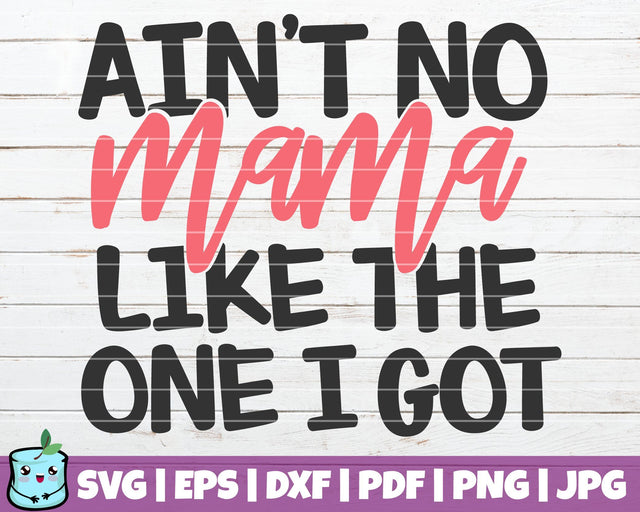 Ain't No Mama Like The One I Got SVG MintyMarshmallows 