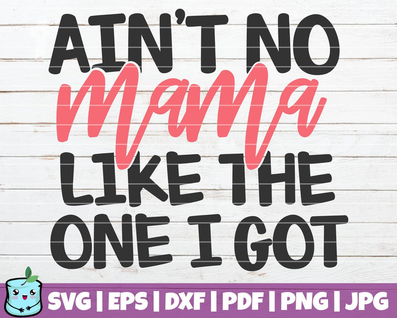 Ain't No Mama Like The One I Got SVG MintyMarshmallows 