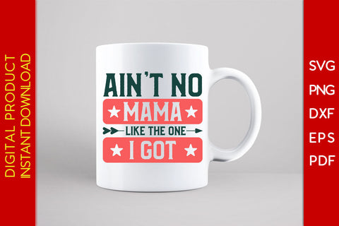 Ain't No Mama Like The One I Got SVG PNG PDF Cut File SVG Creativedesigntee 