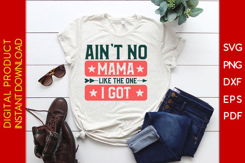 Ain't No Mama Like The One I Got SVG PNG PDF Cut File SVG Creativedesigntee 