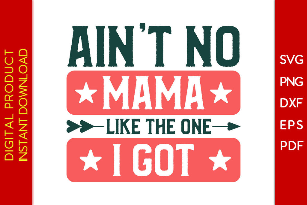 Ain't No Mama Like The One I Got SVG PNG PDF Cut File - So Fontsy