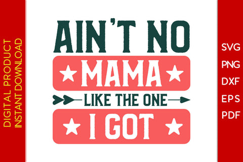 Ain't No Mama Like The One I Got SVG PNG PDF Cut File SVG Creativedesigntee 