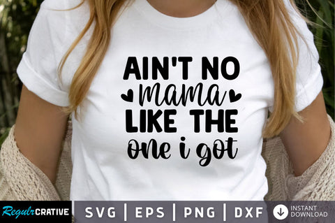 Aint no mama like the one i got SVG SVG Regulrcrative 