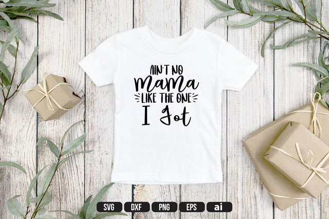 Ain't No Mama Like The One I Got svg SVG shah alam 