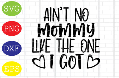 Ain't No Mommy Like The One I Got Svg, Mother's Day Svg, Png, Eps, Dxf Files SVG DigitalSvgFiles 