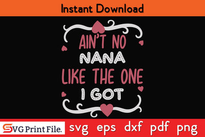 AIN’T NO NANA LIKE THE ONE I GOT Mothers Day SVG PNG Cricut File SVG SVG Print File 